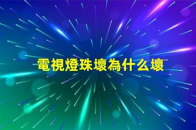 電視燈珠壞為什么壞 電視燈珠壞了是什么表現(xiàn)